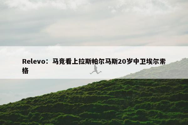 Relevo：马竞看上拉斯帕尔马斯20岁中卫埃尔索格