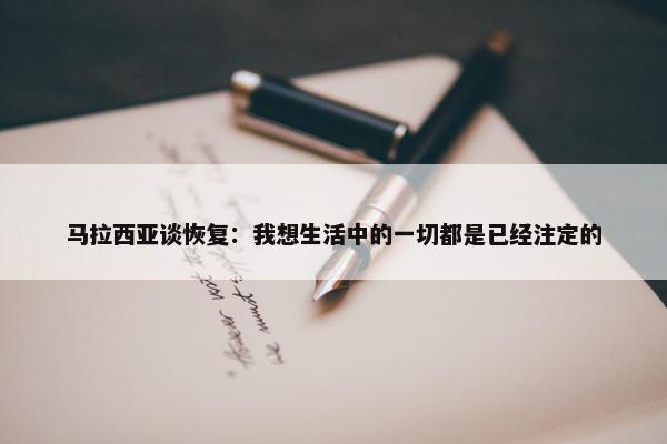 马拉西亚谈恢复：我想生活中的一切都是已经注定的