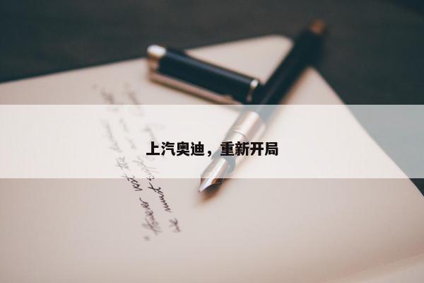 上汽奥迪，重新开局