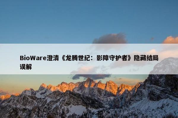 BioWare澄清《龙腾世纪：影障守护者》隐藏结局误解