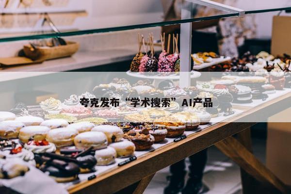 夸克发布“学术搜索”AI产品