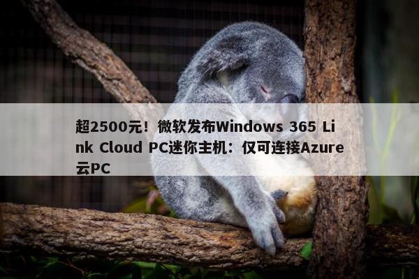 超2500元！微软发布Windows 365 Link Cloud PC迷你主机：仅可连接Azure云PC