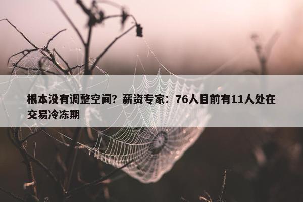 根本没有调整空间？薪资专家：76人目前有11人处在交易冷冻期