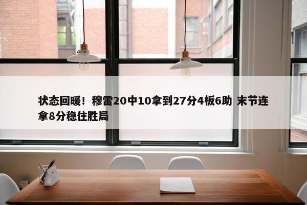 状态回暖！穆雷20中10拿到27分4板6助 末节连拿8分稳住胜局