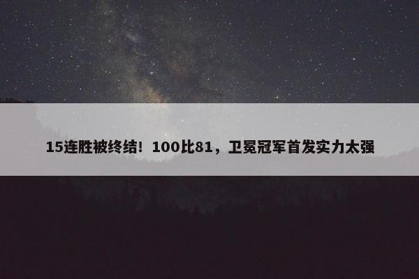 15连胜被终结！100比81，卫冕冠军首发实力太强