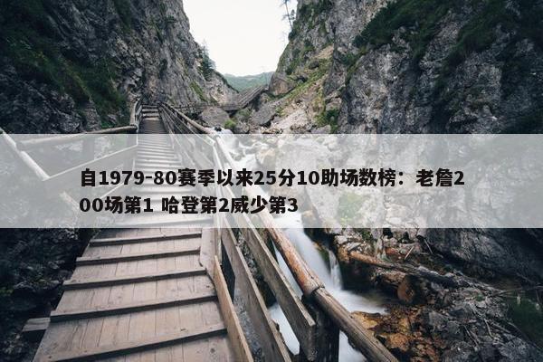 自1979-80赛季以来25分10助场数榜：老詹200场第1 哈登第2威少第3