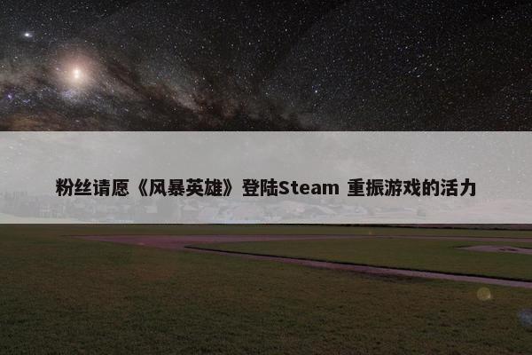 粉丝请愿《风暴英雄》登陆Steam 重振游戏的活力