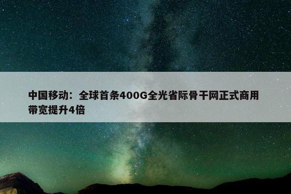 中国移动：全球首条400G全光省际骨干网正式商用 带宽提升4倍