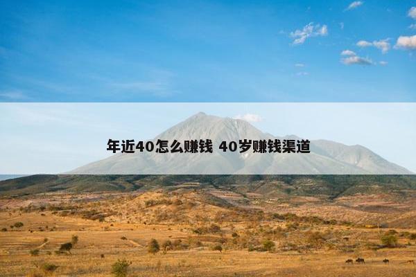 年近40怎么赚钱 40岁赚钱渠道