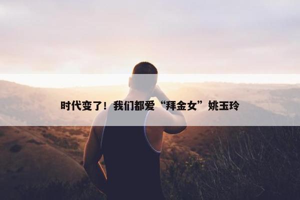 时代变了！我们都爱“拜金女”姚玉玲