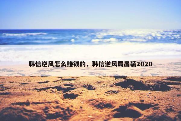 韩信逆风怎么赚钱的，韩信逆风局出装2020