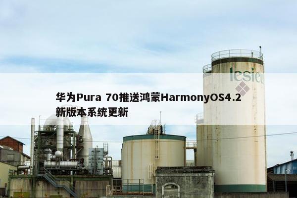 华为Pura 70推送鸿蒙HarmonyOS4.2新版本系统更新