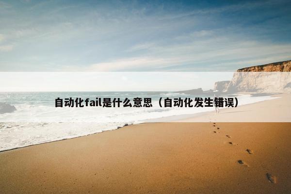 自动化fail是什么意思（自动化发生错误）