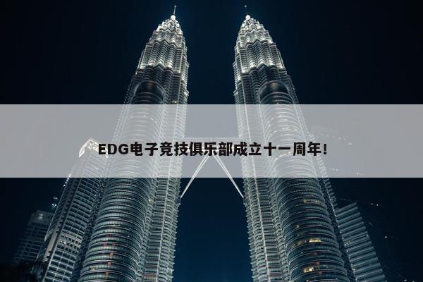 EDG电子竞技俱乐部成立十一周年！