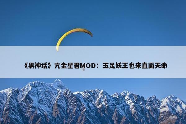 《黑神话》亢金星君MOD：玉足妖王也来直面天命