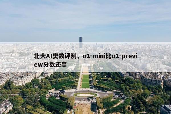 北大AI奥数评测，o1-mini比o1-preview分数还高