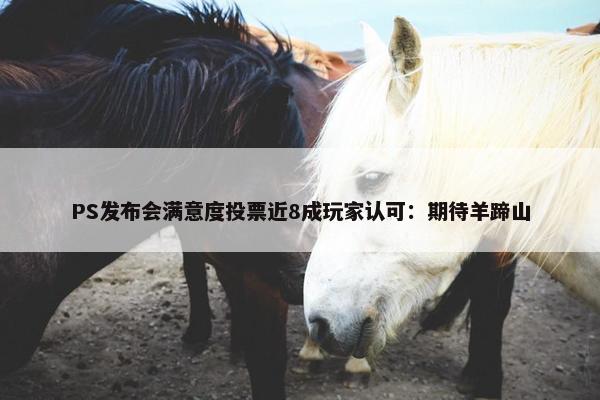 PS发布会满意度投票近8成玩家认可：期待羊蹄山