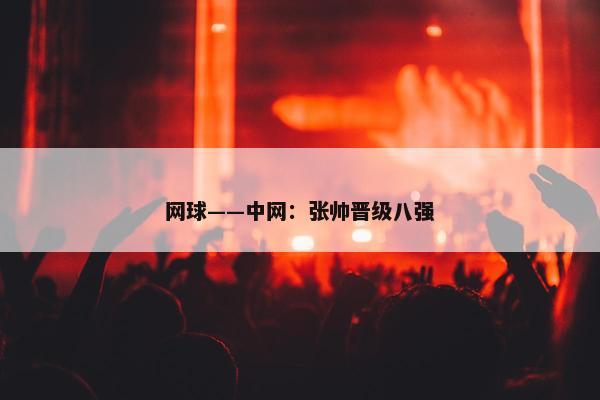 网球——中网：张帅晋级八强