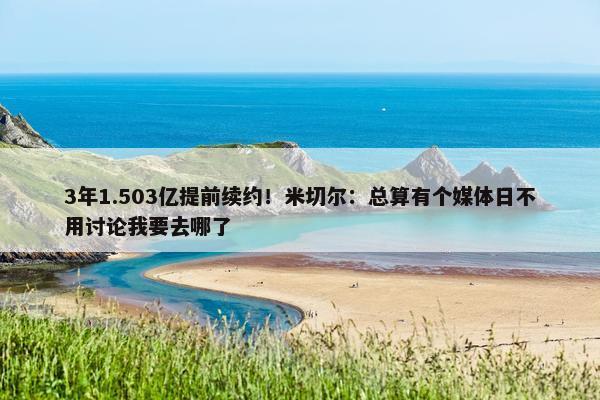 3年1.503亿提前续约！米切尔：总算有个媒体日不用讨论我要去哪了