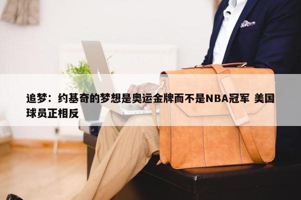 追梦：约基奇的梦想是奥运金牌而不是NBA冠军 美国球员正相反