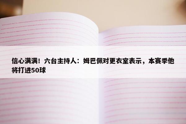 信心满满！六台主持人：姆巴佩对更衣室表示，本赛季他将打进50球