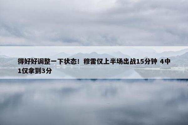 得好好调整一下状态！穆雷仅上半场出战15分钟 4中1仅拿到3分