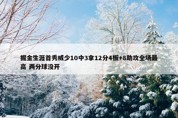 掘金生涯首秀威少10中3拿12分4板+8助攻全场最高 两分球没开