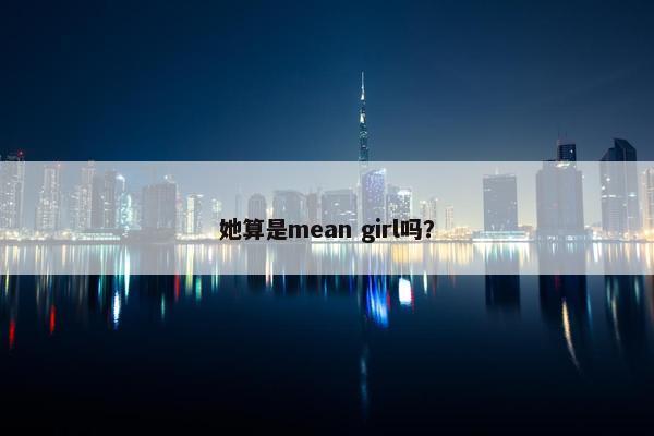 她算是mean girl吗？