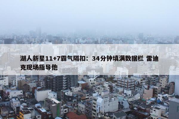 湖人新星11+7霸气隔扣：34分钟填满数据栏 雷迪克现场指导他