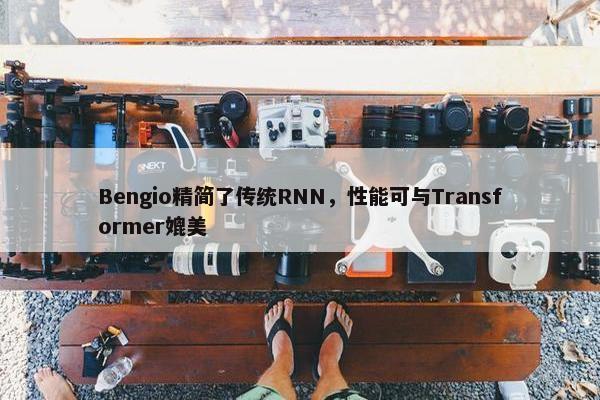 Bengio精简了传统RNN，性能可与Transformer媲美