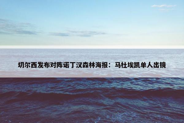 切尔西发布对阵诺丁汉森林海报：马杜埃凯单人出镜