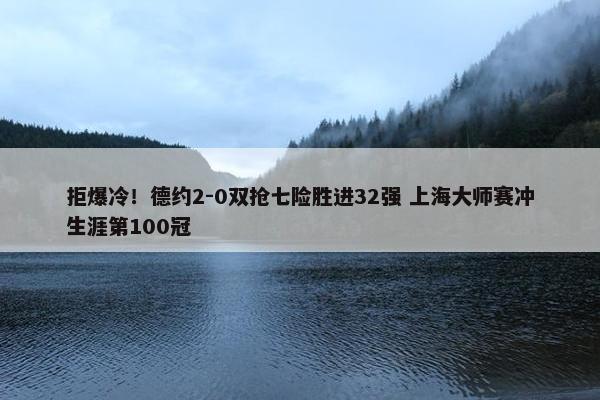 拒爆冷！德约2-0双抢七险胜进32强 上海大师赛冲生涯第100冠