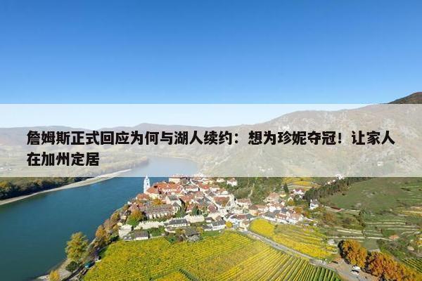 詹姆斯正式回应为何与湖人续约：想为珍妮夺冠！让家人在加州定居