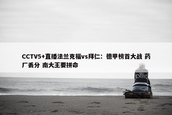 CCTV5+直播法兰克福vs拜仁：德甲榜首大战 药厂丢分 南大王要拼命