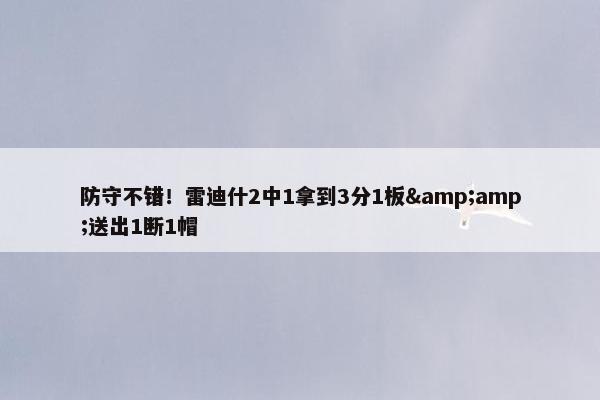 防守不错！雷迪什2中1拿到3分1板&amp;送出1断1帽