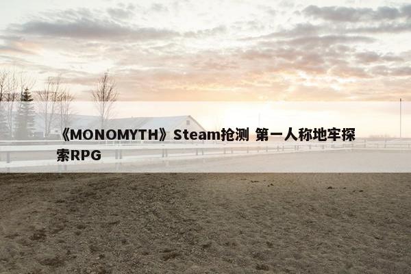 《MONOMYTH》Steam抢测 第一人称地牢探索RPG