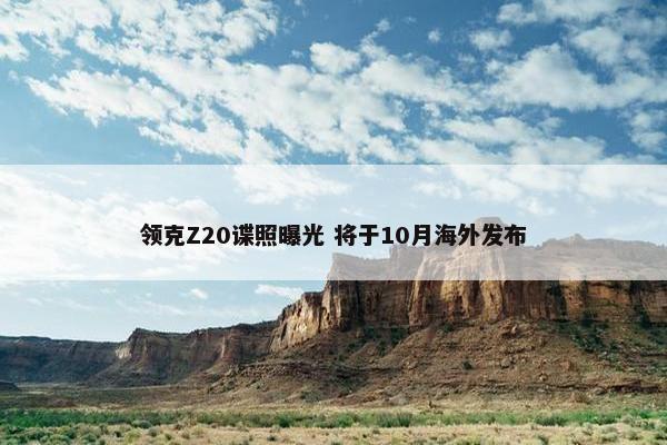 领克Z20谍照曝光 将于10月海外发布