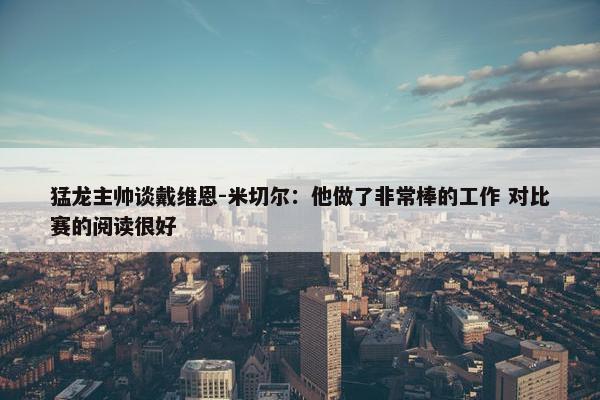 猛龙主帅谈戴维恩-米切尔：他做了非常棒的工作 对比赛的阅读很好