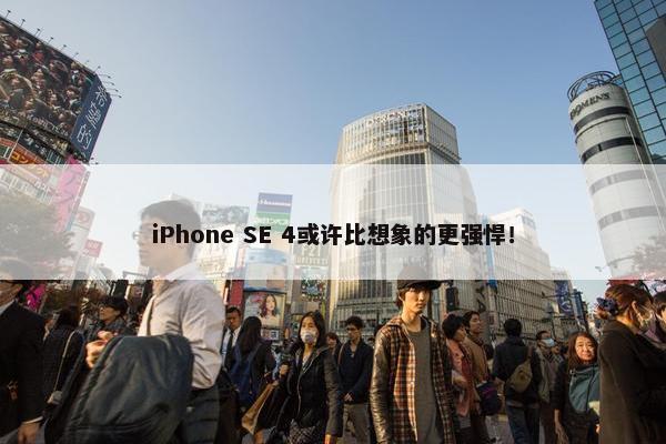 iPhone SE 4或许比想象的更强悍！