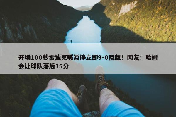 开场100秒雷迪克喊暂停立即9-0反超！网友：哈姆会让球队落后15分