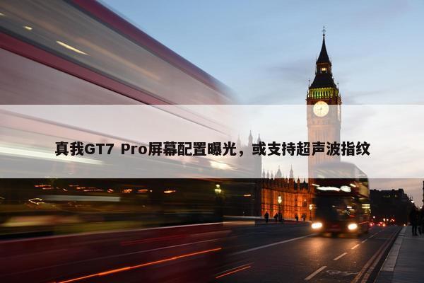 真我GT7 Pro屏幕配置曝光，或支持超声波指纹