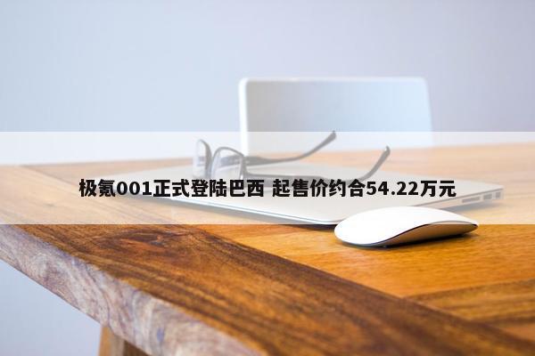 极氪001正式登陆巴西 起售价约合54.22万元