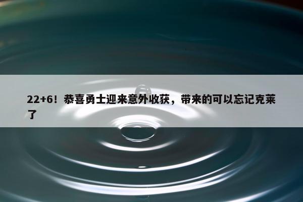 22+6！恭喜勇士迎来意外收获，带来的可以忘记克莱了