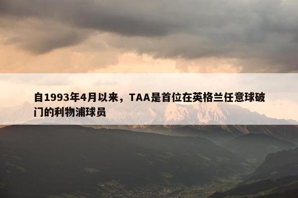 自1993年4月以来，TAA是首位在英格兰任意球破门的利物浦球员