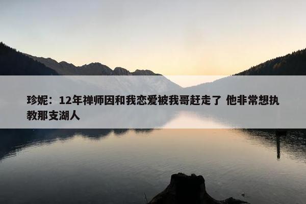 珍妮：12年禅师因和我恋爱被我哥赶走了 他非常想执教那支湖人