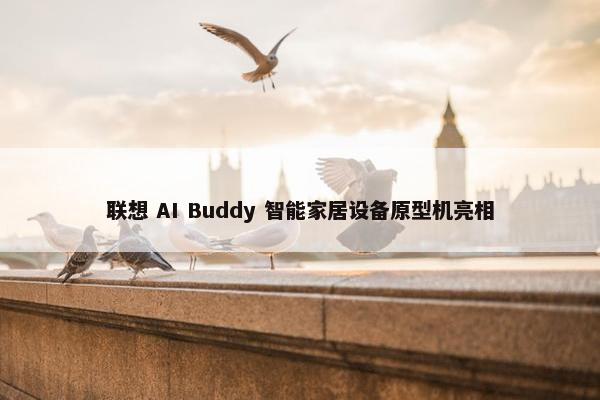 联想 AI Buddy 智能家居设备原型机亮相