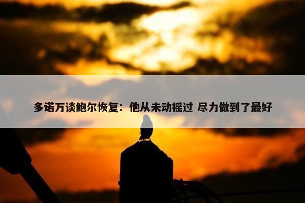 多诺万谈鲍尔恢复：他从未动摇过 尽力做到了最好