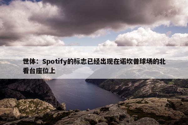 世体：Spotify的标志已经出现在诺坎普球场的北看台座位上