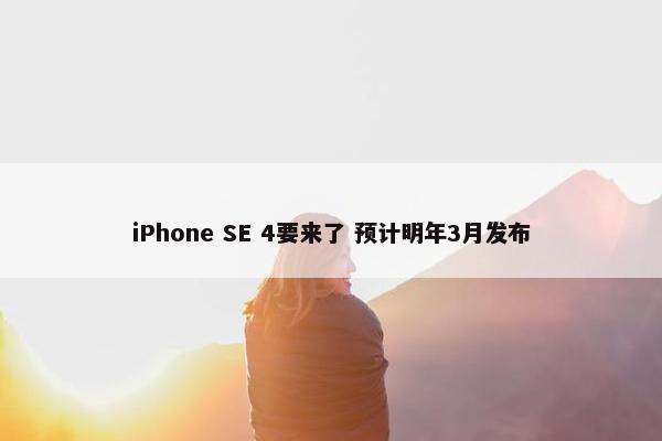 iPhone SE 4要来了 预计明年3月发布