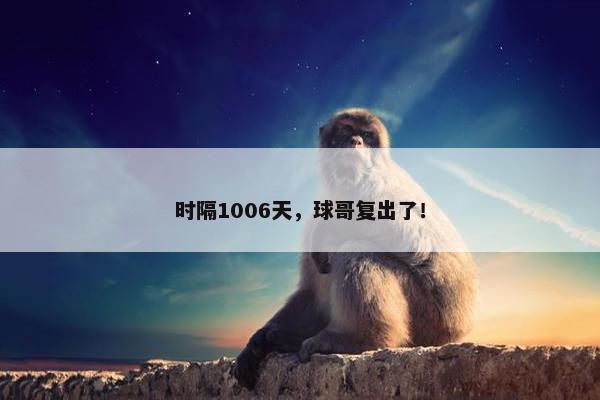 时隔1006天，球哥复出了！